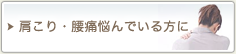 肩こり・腰痛悩んでいる方に